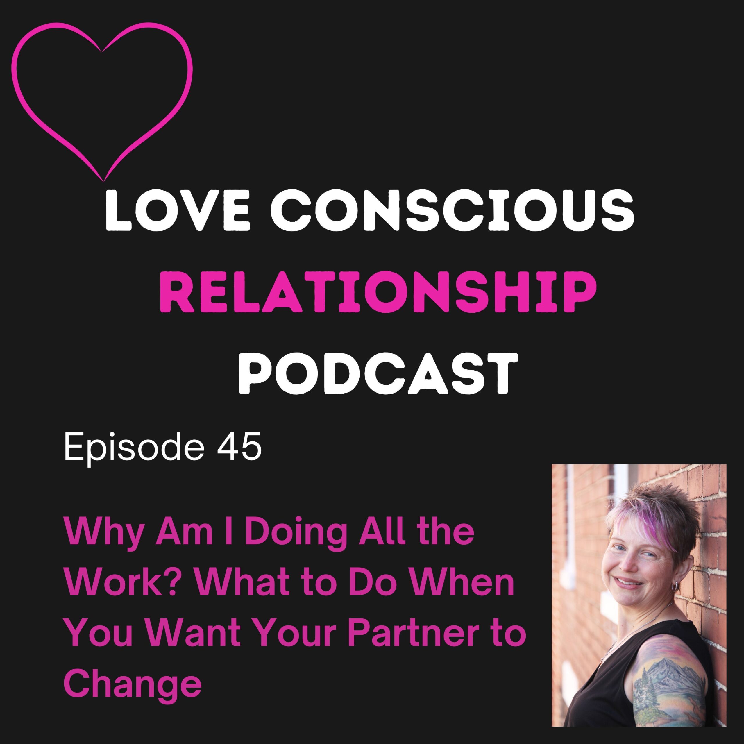 Ep45:Why Am I Doing All the Work? What to Do When You Want Your Partner to Change