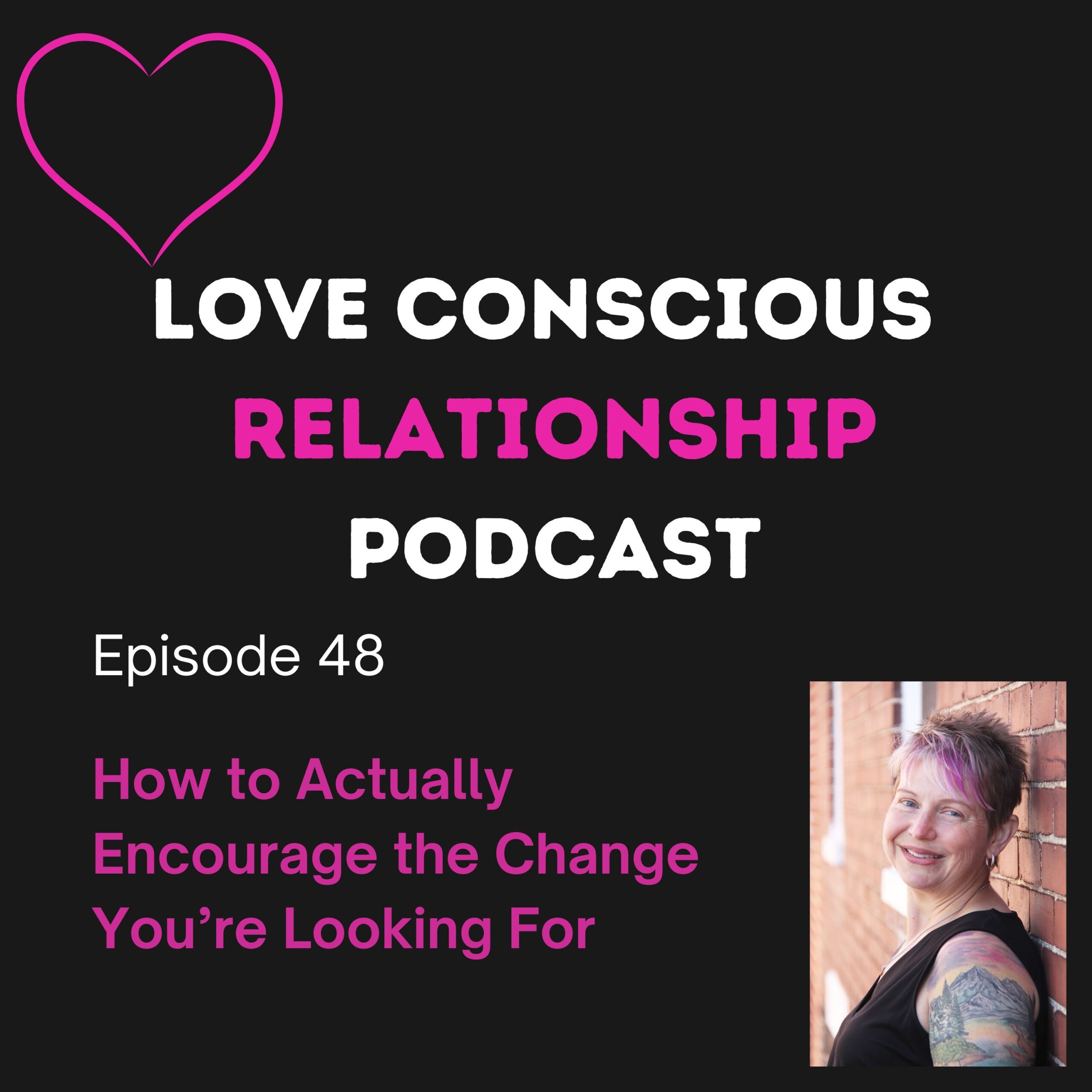 Episode 48: How to Actually Encourage the Change You’re Looking For